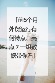 前5个月外贸运行有何特点、亮点？一组数据带你看