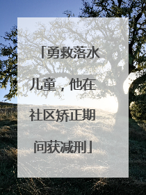 勇救落水儿童，他在社区矫正期间获减刑