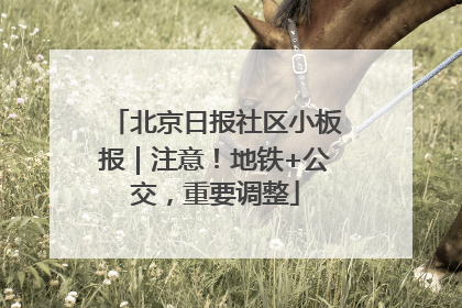 北京日报社区小板报｜注意！地铁+公交，重要调整