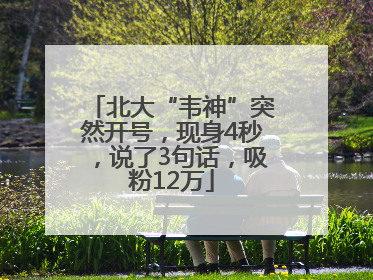 北大“韦神”突然开号，现身4秒，说了3句话，吸粉12万