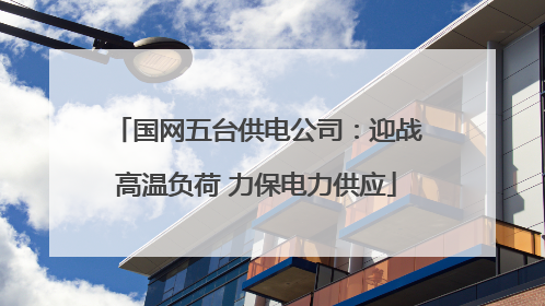国网五台供电公司：迎战高温负荷 力保电力供应