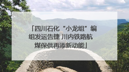 四川石化“小龙组”编组发运告捷 川内铁路航煤保供再添新动能