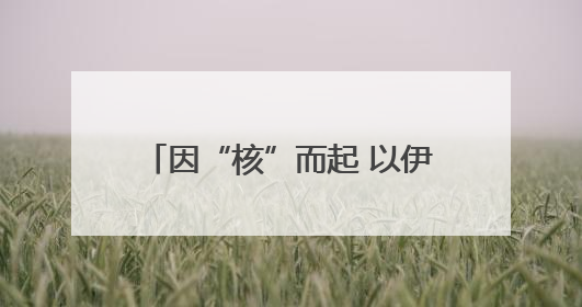 因“核”而起 以伊冲突或引发中东危局