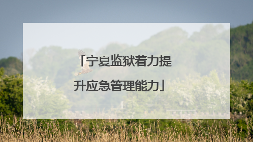 宁夏监狱着力提升应急管理能力