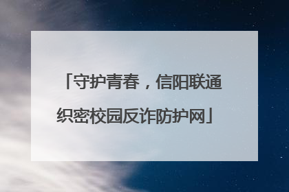 守护青春，信阳联通织密校园反诈防护网