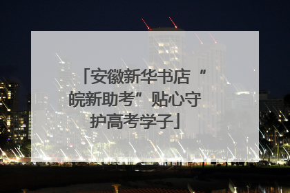 安徽新华书店“皖新助考”贴心守护高考学子