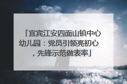 宜宾江安四面山镇中心幼儿园：党员引领亮初心，先锋示范做表率