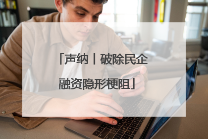 声纳丨破除民企融资隐形梗阻