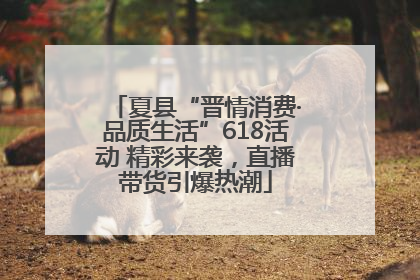 夏县“晋情消费·品质生活”618活动 精彩来袭，直播带货引爆热潮