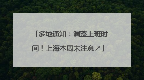 多地通知：调整上班时间！上海本周末注意↗