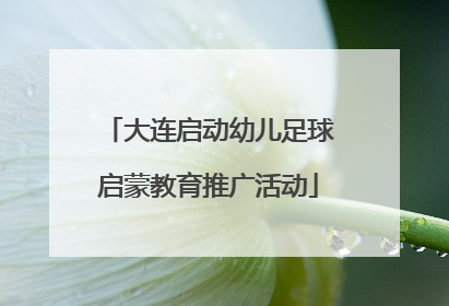 大连启动幼儿足球启蒙教育推广活动