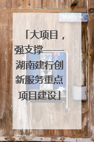 大项目，强支撑——湖南建行创新服务重点项目建设