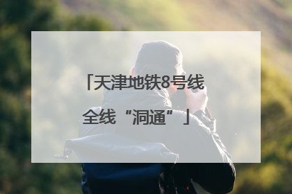 天津地铁8号线全线“洞通”