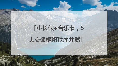 小长假+音乐节，5大交通枢纽秩序井然