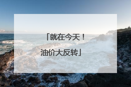 就在今天！油价大反转