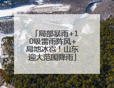 局部暴雨+10级雷雨阵风+局地冰雹！山东迎大范围降雨