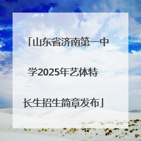 山东省济南第一中学2025年艺体特长生招生简章发布