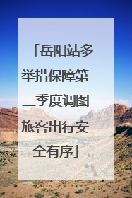 岳阳站多举措保障第三季度调图旅客出行安全有序
