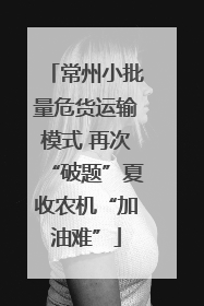 常州小批量危货运输模式 再次“破题”夏收农机“加油难”