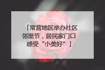 常营地区举办社区邻里节，居民家门口感受“小美好”