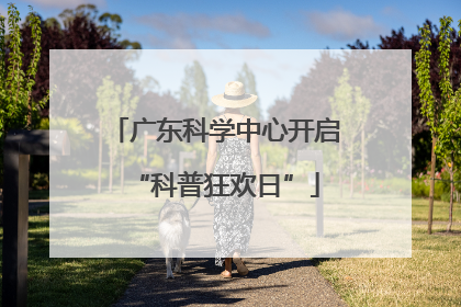 广东科学中心开启“科普狂欢日”