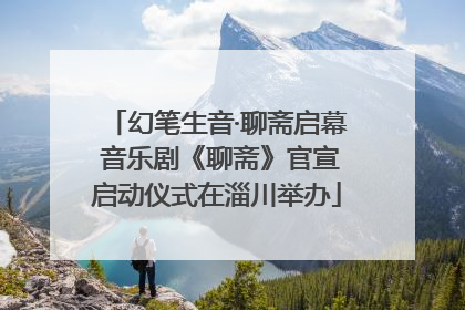 幻笔生音·聊斋启幕 音乐剧《聊斋》官宣启动仪式在淄川举办