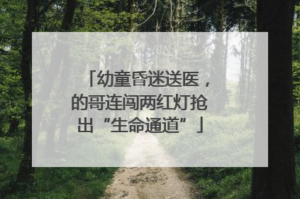 幼童昏迷送医，的哥连闯两红灯抢出“生命通道”