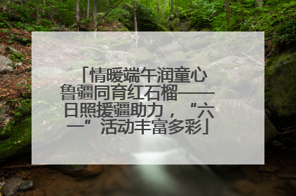 情暖端午润童心 鲁疆同育红石榴——日照援疆助力，“六一”活动丰富多彩