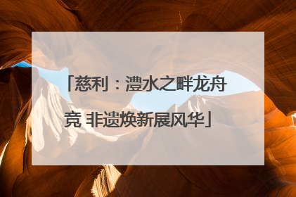 慈利：澧水之畔龙舟竞 非遗焕新展风华