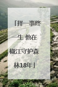 择一事终一生 他在椒江守护森林18年
