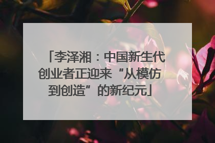 李泽湘：中国新生代创业者正迎来“从模仿到创造”的新纪元