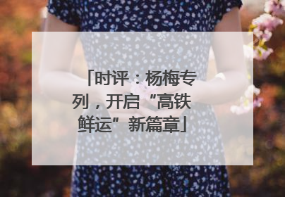 时评：杨梅专列，开启“高铁鲜运”新篇章