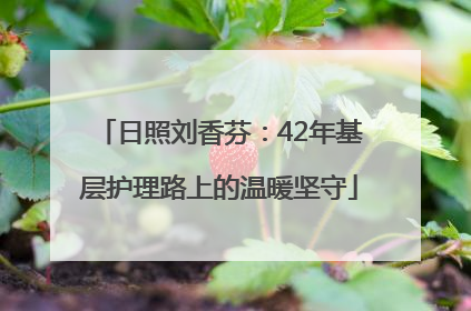 日照刘香芬：42年基层护理路上的温暖坚守