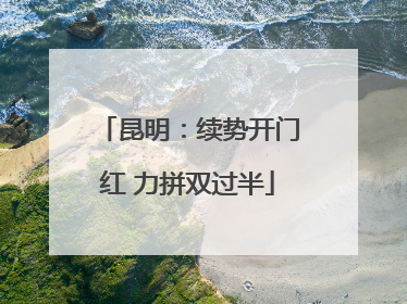 昆明：续势开门红 力拼双过半