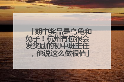 期中奖品是乌龟和兔子！杭州有位很会发奖励的初中班主任，他说这么做很值