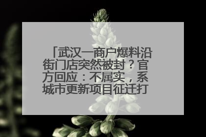 武汉一商户爆料沿街门店突然被封？官方回应：不属实，系城市更新项目征迁打围，此前已公示