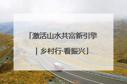 激活山水共富新引擎｜乡村行·看振兴