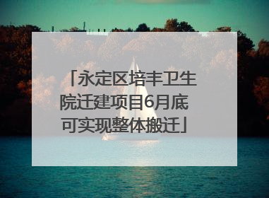 永定区培丰卫生院迁建项目6月底可实现整体搬迁