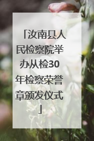 汝南县人民检察院举办从检30年检察荣誉章颁发仪式