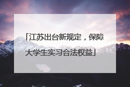 江苏出台新规定，保障大学生实习合法权益