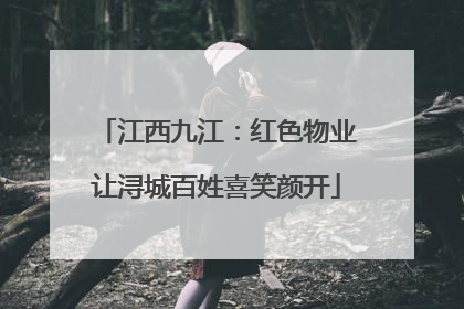 江西九江：红色物业让浔城百姓喜笑颜开