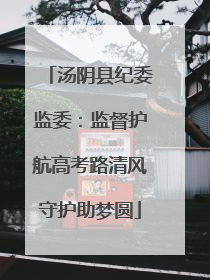 汤阴县纪委监委：监督护航高考路清风守护助梦圆