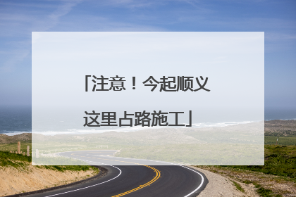 注意！今起顺义这里占路施工