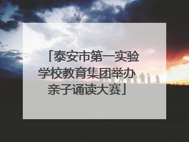 泰安市第一实验学校教育集团举办亲子诵读大赛