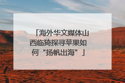 海外华文媒体山西临猗探寻苹果如何“扬帆出海”