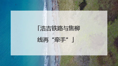 浩吉铁路与焦柳线再“牵手”