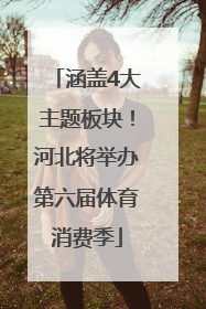 涵盖4大主题板块！河北将举办第六届体育消费季