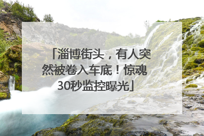 淄博街头，有人突然被卷入车底！惊魂30秒监控曝光