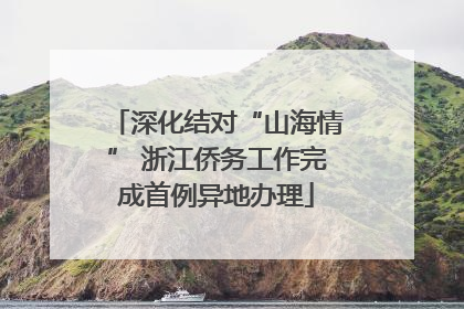 深化结对“山海情” 浙江侨务工作完成首例异地办理