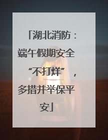 湖北消防：端午假期安全“不打烊”，多措并举保平安
